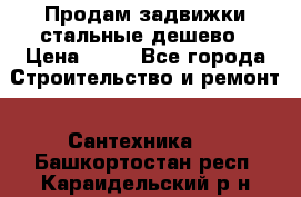 Продам задвижки стальные дешево › Цена ­ 50 - Все города Строительство и ремонт » Сантехника   . Башкортостан респ.,Караидельский р-н